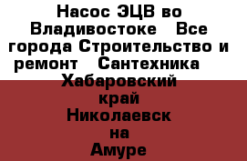 Насос ЭЦВ во Владивостоке - Все города Строительство и ремонт » Сантехника   . Хабаровский край,Николаевск-на-Амуре г.